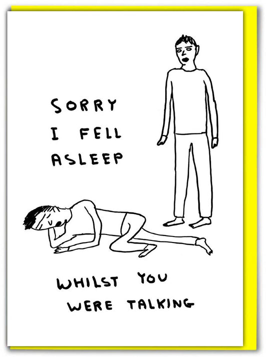 Funny David Shrigley Greetings Card - Sorry I Fell Asleep